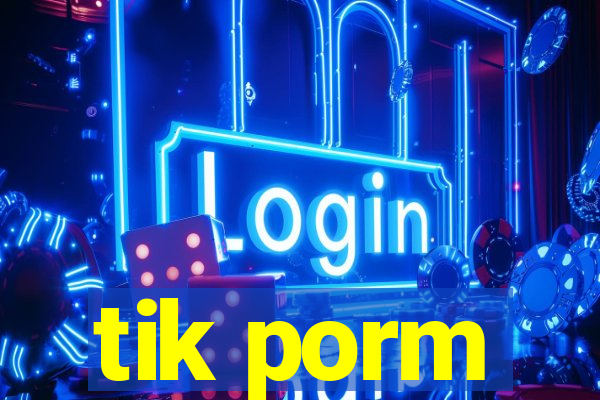 tik porm